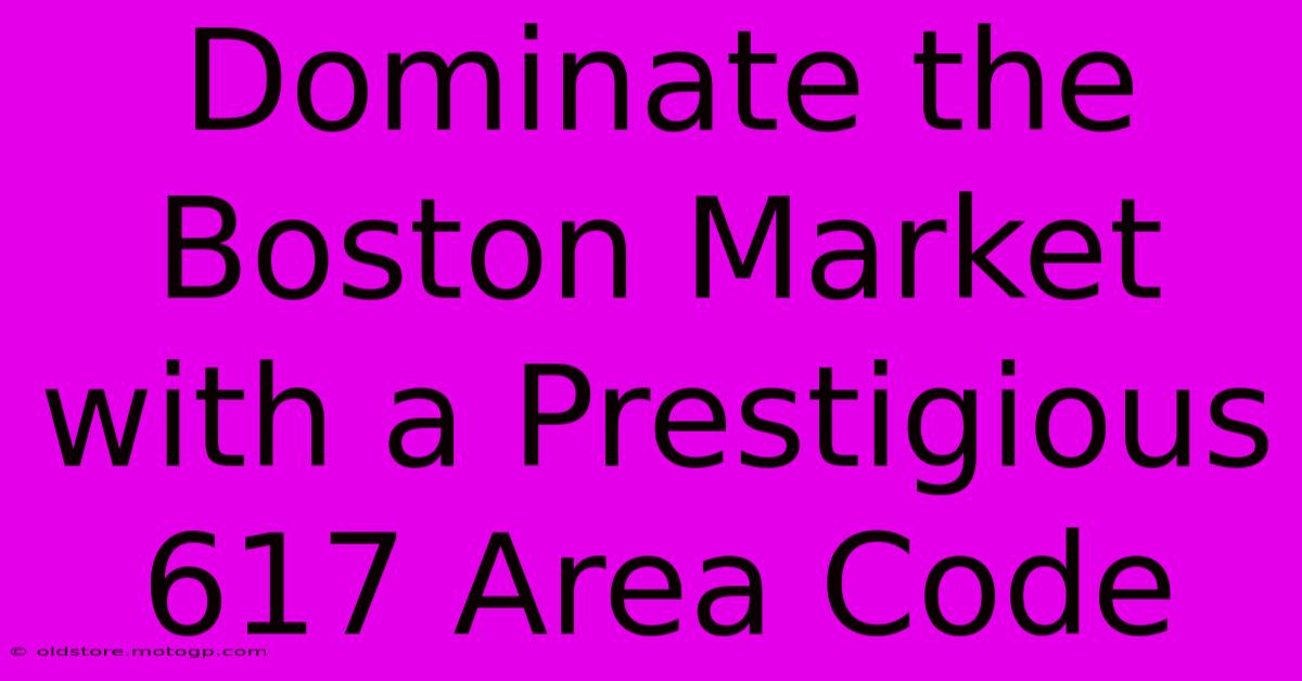 Dominate The Boston Market With A Prestigious 617 Area Code