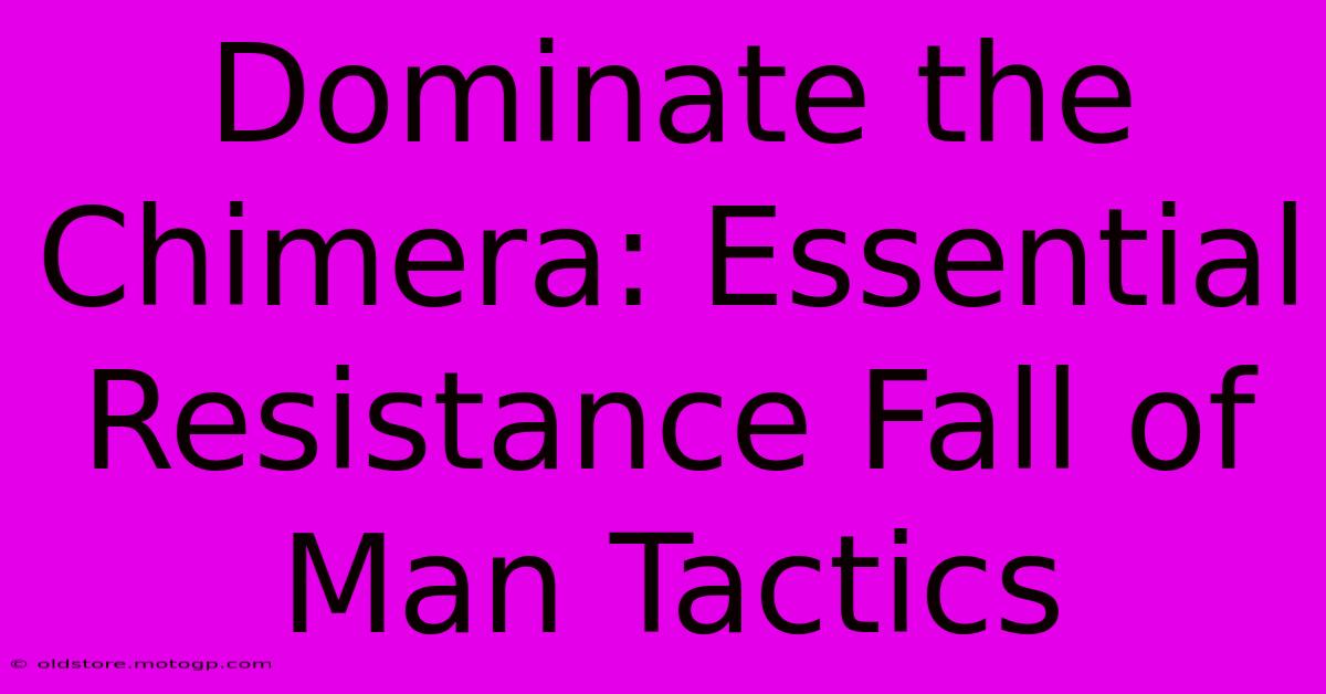 Dominate The Chimera: Essential Resistance Fall Of Man Tactics