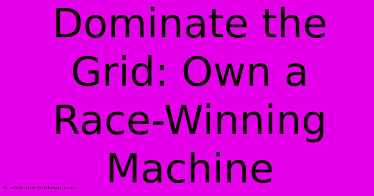 Dominate The Grid: Own A Race-Winning Machine