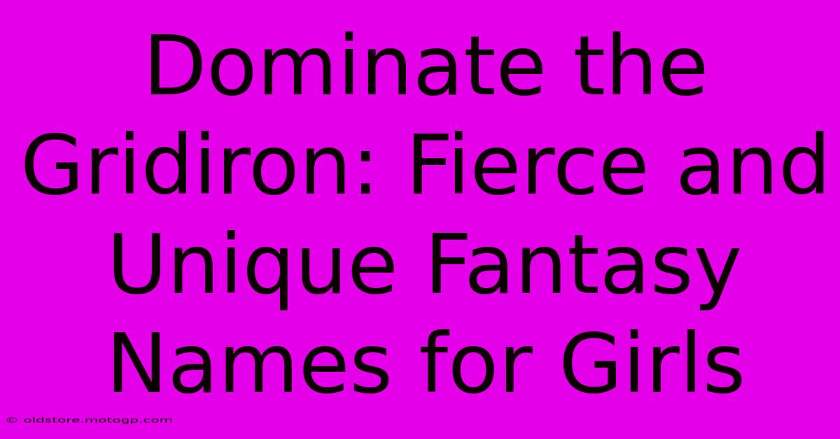 Dominate The Gridiron: Fierce And Unique Fantasy Names For Girls