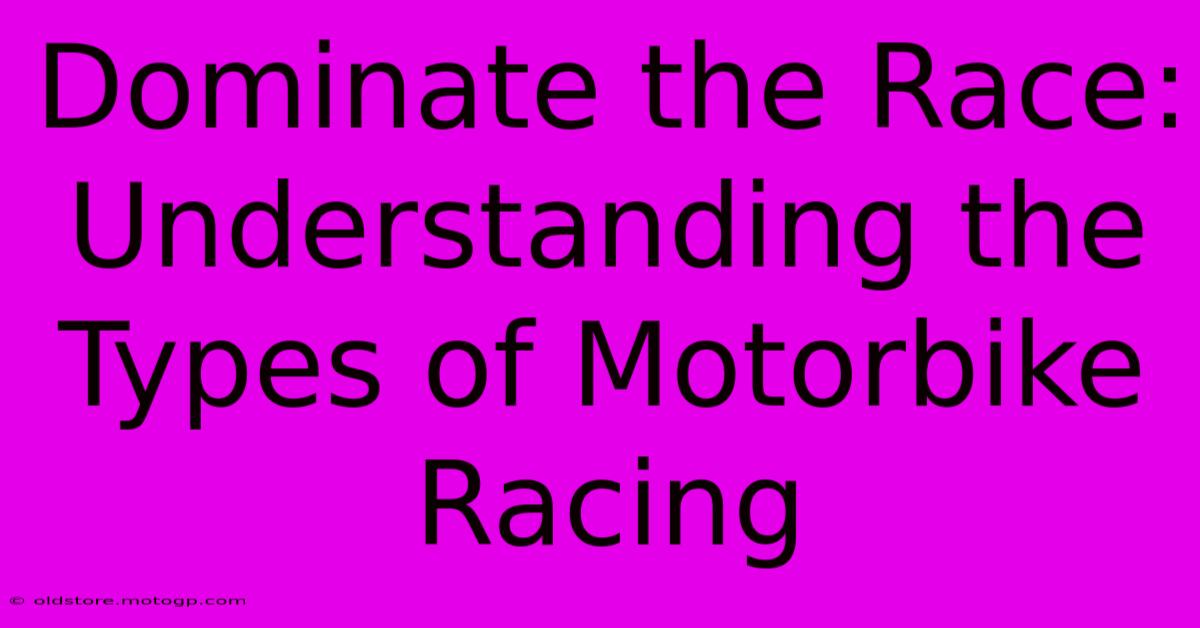 Dominate The Race: Understanding The Types Of Motorbike Racing