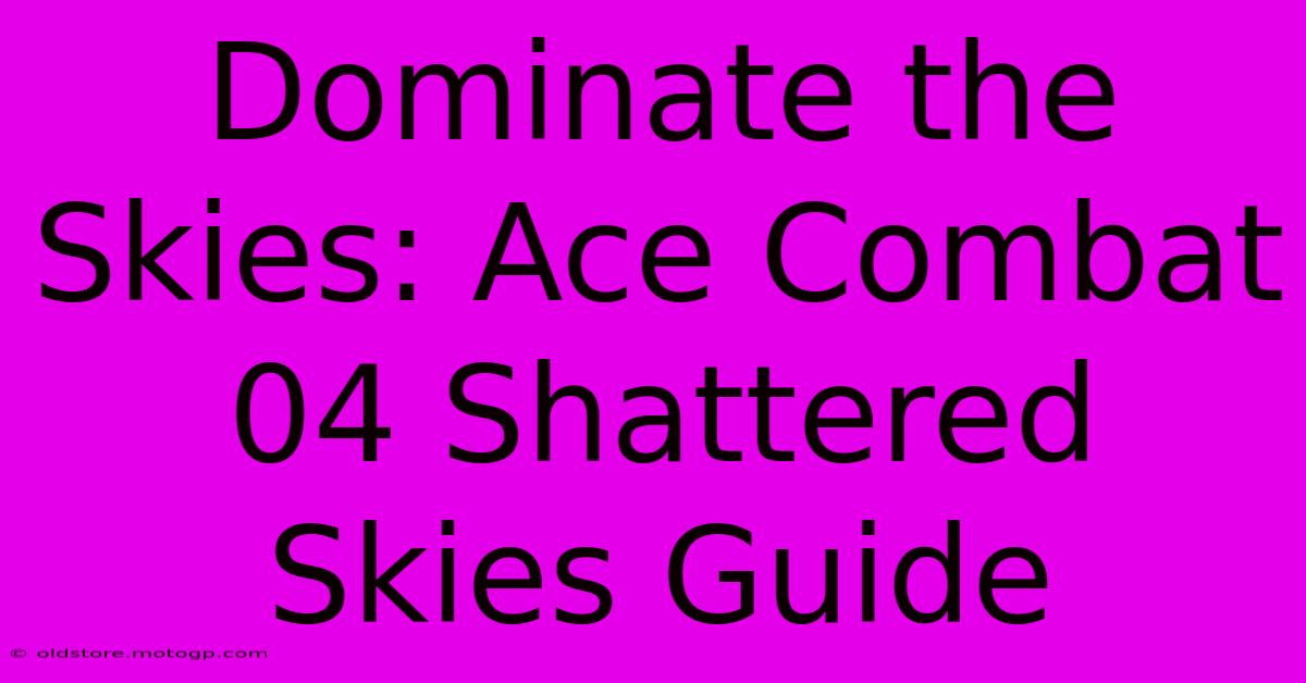 Dominate The Skies: Ace Combat 04 Shattered Skies Guide