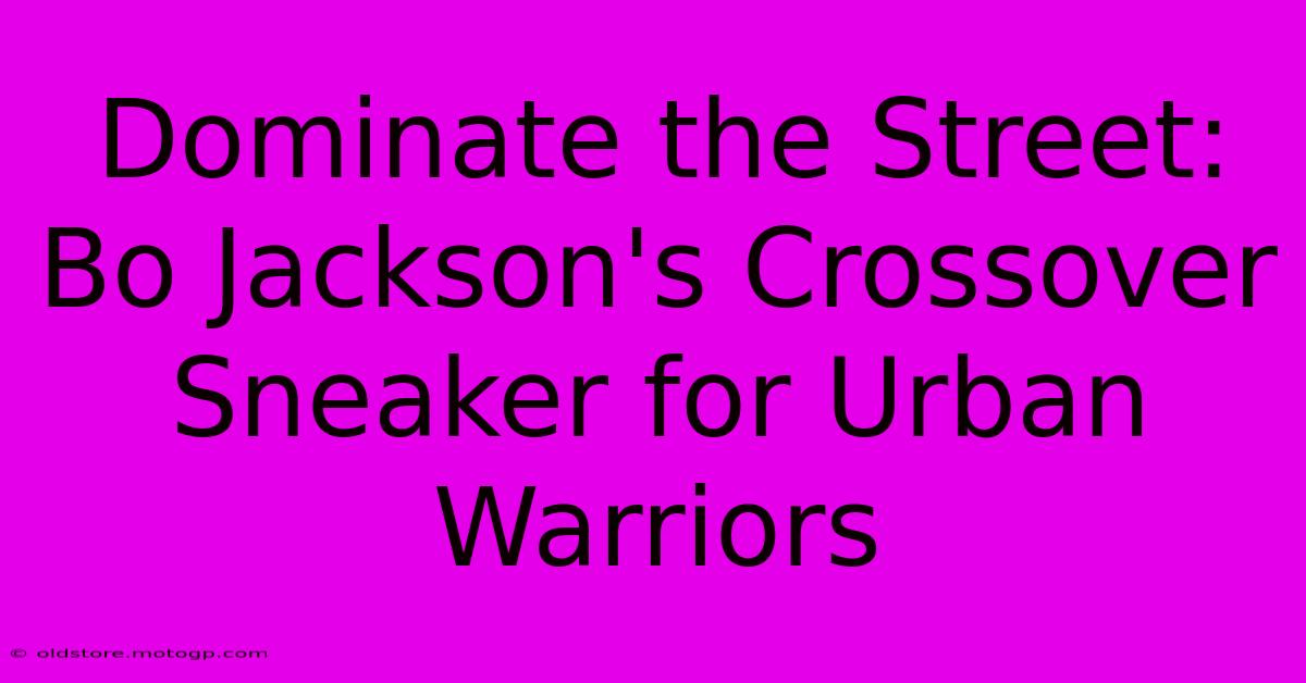 Dominate The Street: Bo Jackson's Crossover Sneaker For Urban Warriors