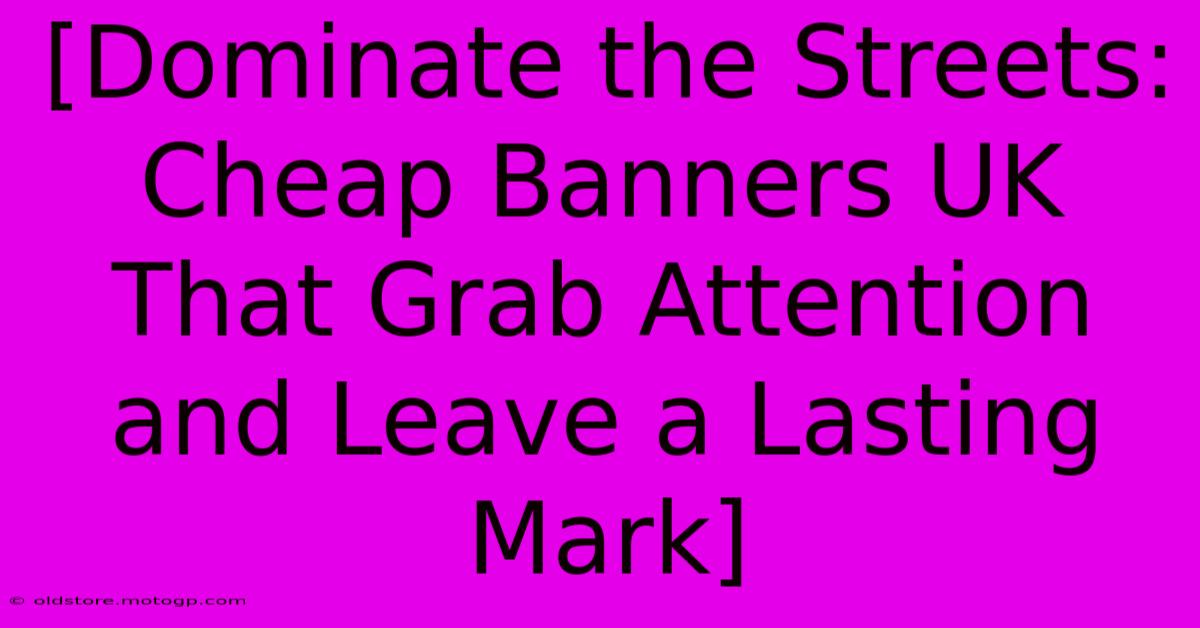 [Dominate The Streets: Cheap Banners UK That Grab Attention And Leave A Lasting Mark]