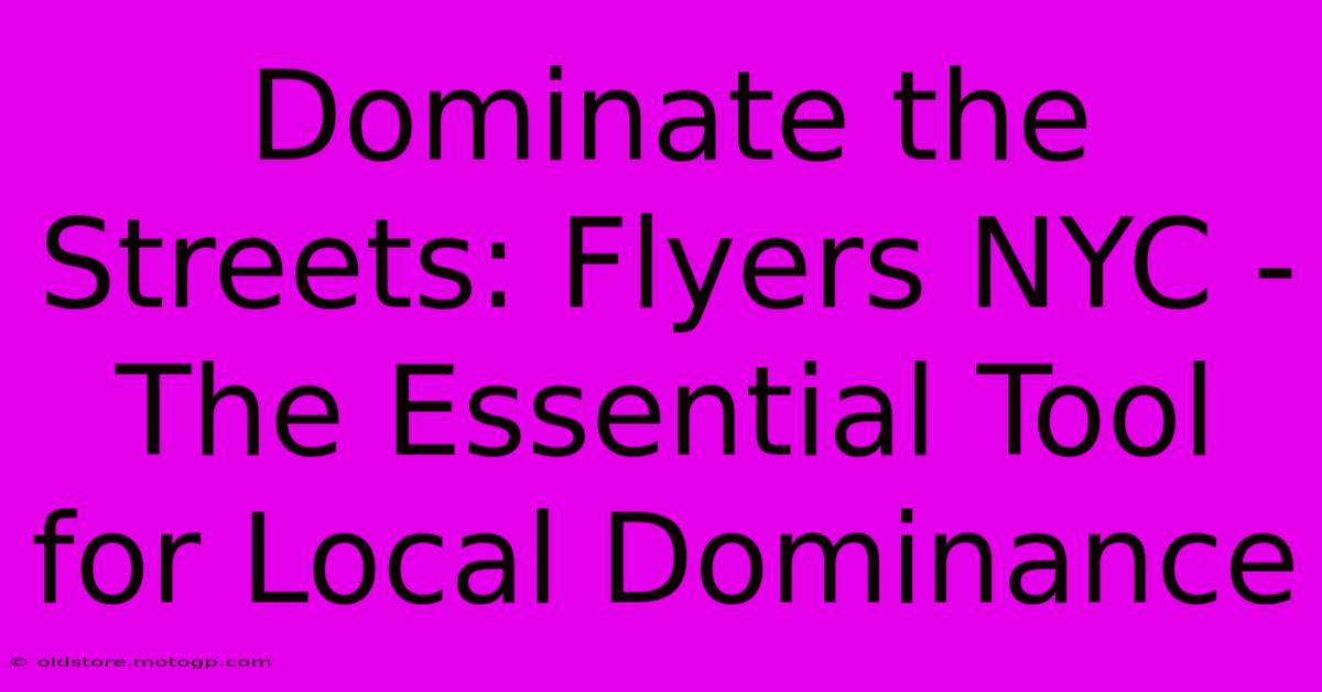 Dominate The Streets: Flyers NYC - The Essential Tool For Local Dominance