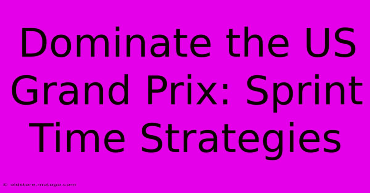 Dominate The US Grand Prix: Sprint Time Strategies