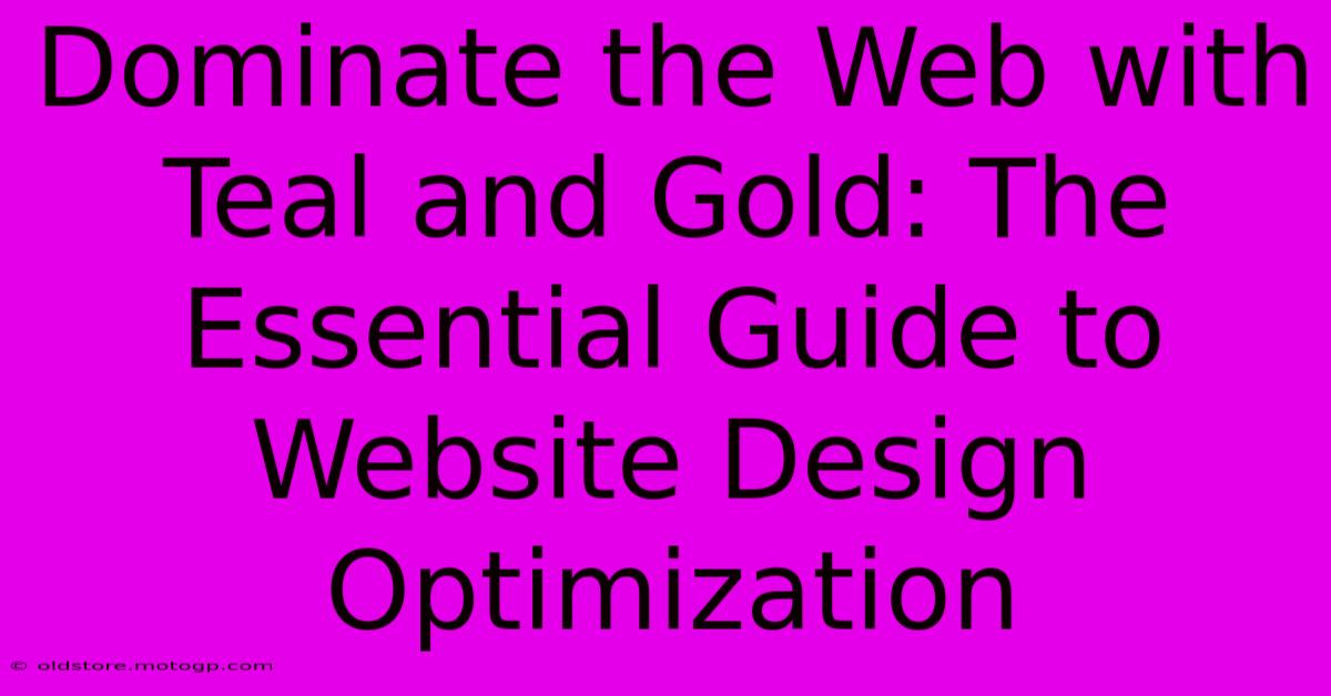 Dominate The Web With Teal And Gold: The Essential Guide To Website Design Optimization