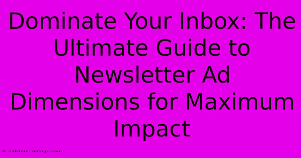 Dominate Your Inbox: The Ultimate Guide To Newsletter Ad Dimensions For Maximum Impact