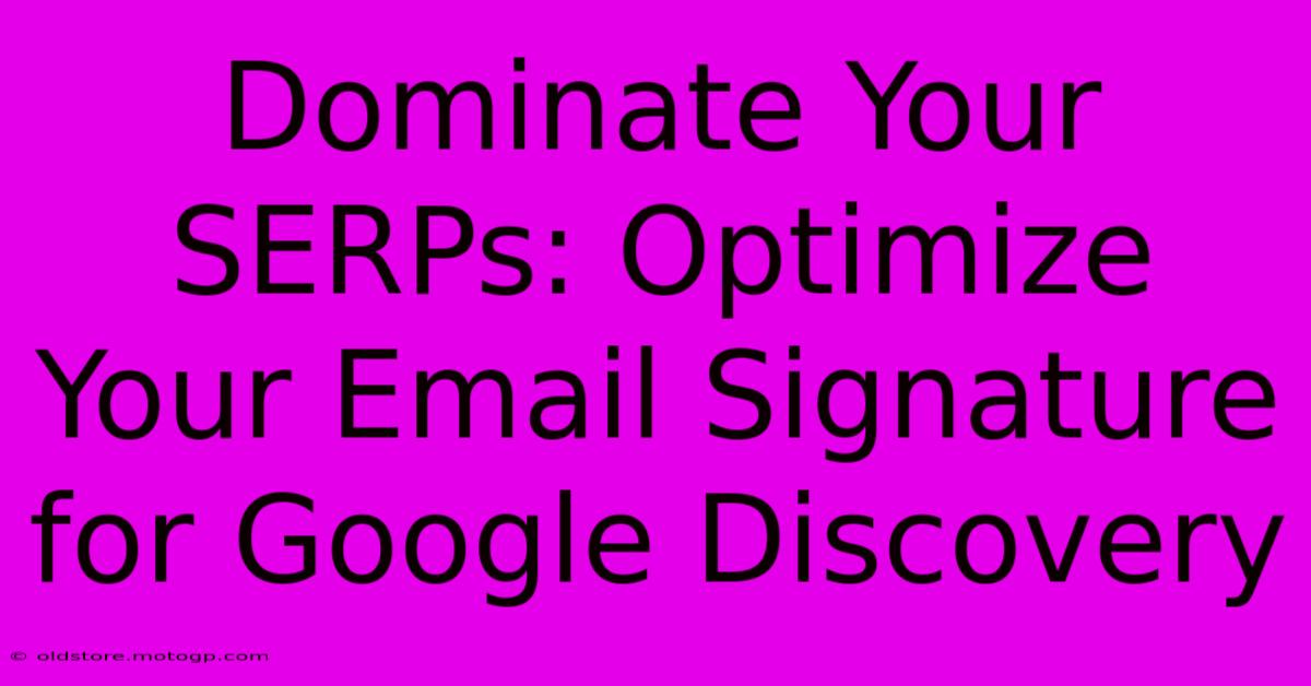 Dominate Your SERPs: Optimize Your Email Signature For Google Discovery