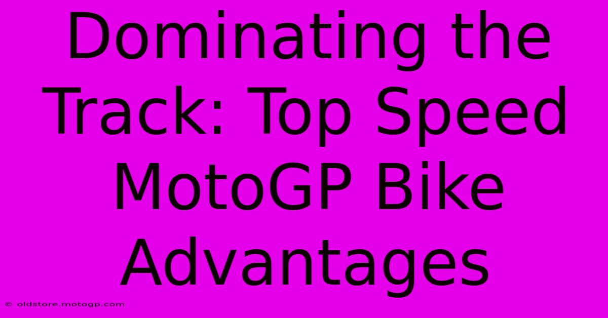 Dominating The Track: Top Speed MotoGP Bike Advantages