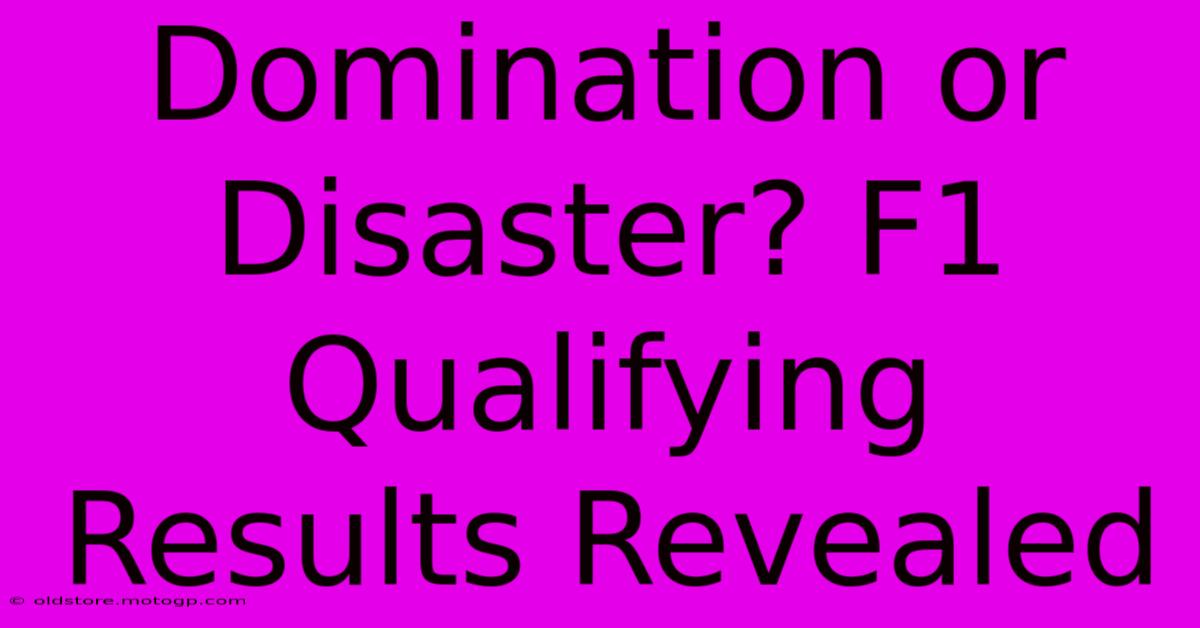 Domination Or Disaster? F1 Qualifying Results Revealed