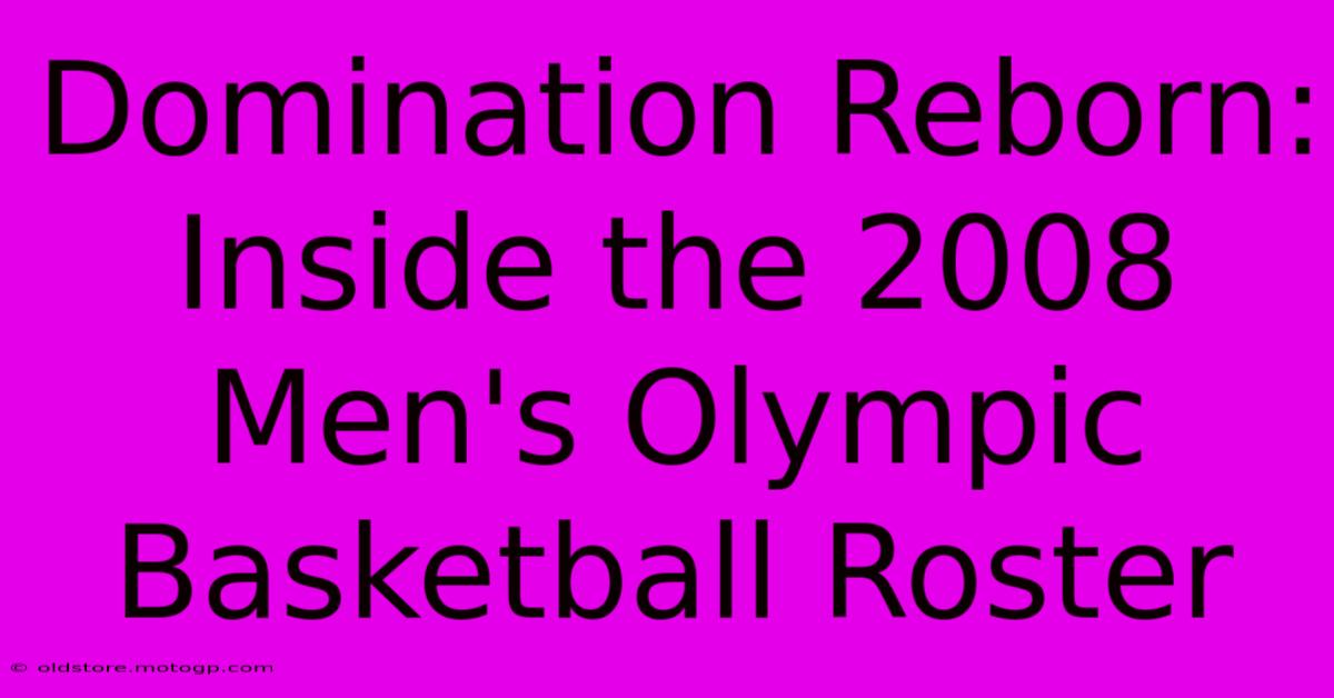 Domination Reborn: Inside The 2008 Men's Olympic Basketball Roster