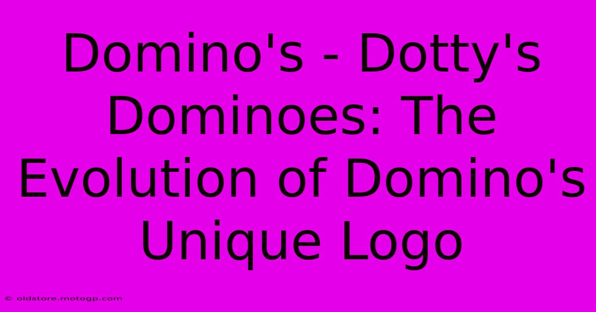 Domino's - Dotty's Dominoes: The Evolution Of Domino's Unique Logo