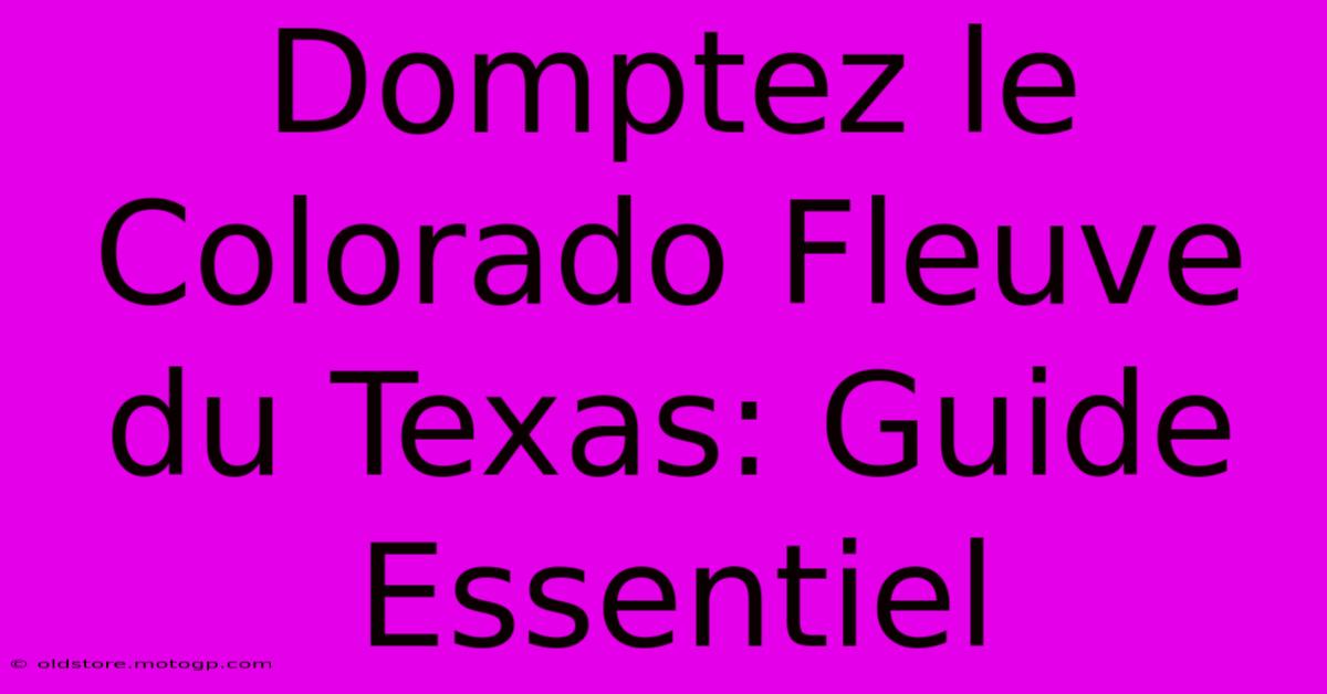 Domptez Le Colorado Fleuve Du Texas: Guide Essentiel