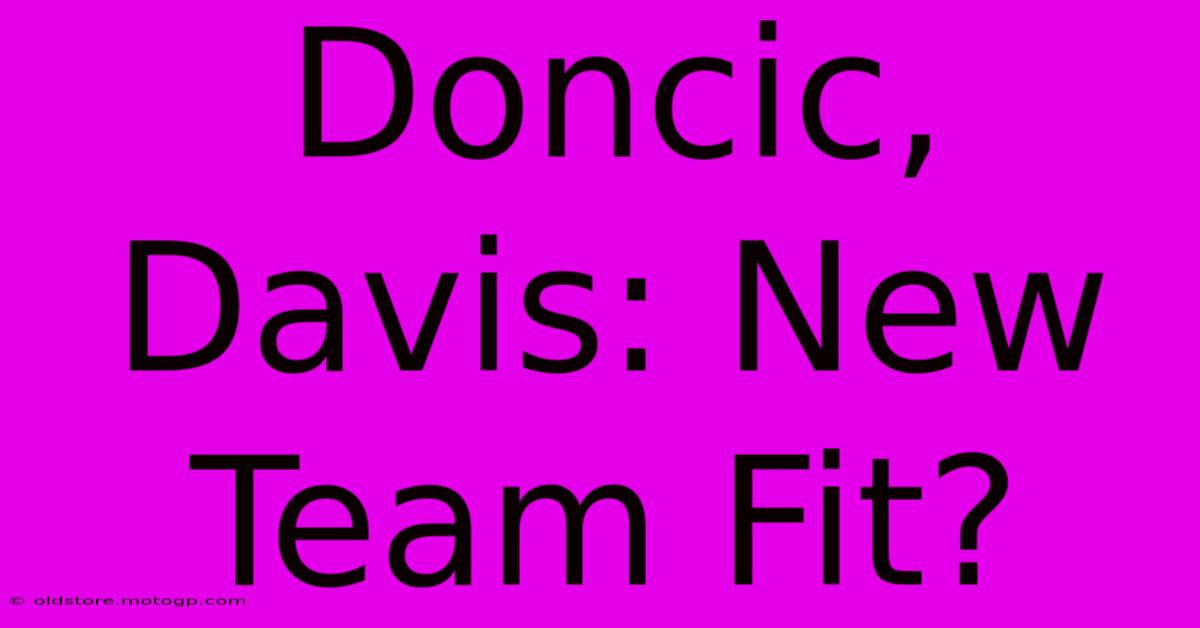 Doncic, Davis: New Team Fit?