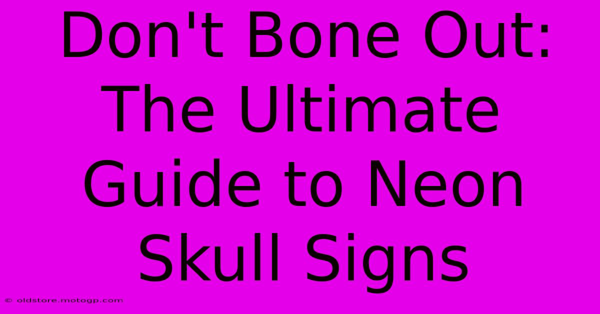 Don't Bone Out: The Ultimate Guide To Neon Skull Signs