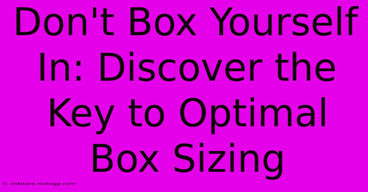 Don't Box Yourself In: Discover The Key To Optimal Box Sizing