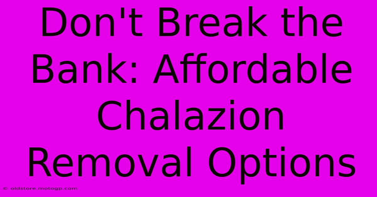 Don't Break The Bank: Affordable Chalazion Removal Options