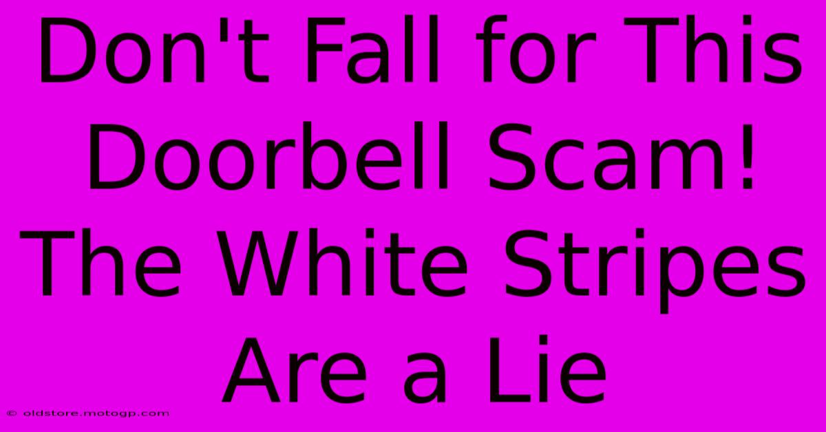 Don't Fall For This Doorbell Scam! The White Stripes Are A Lie