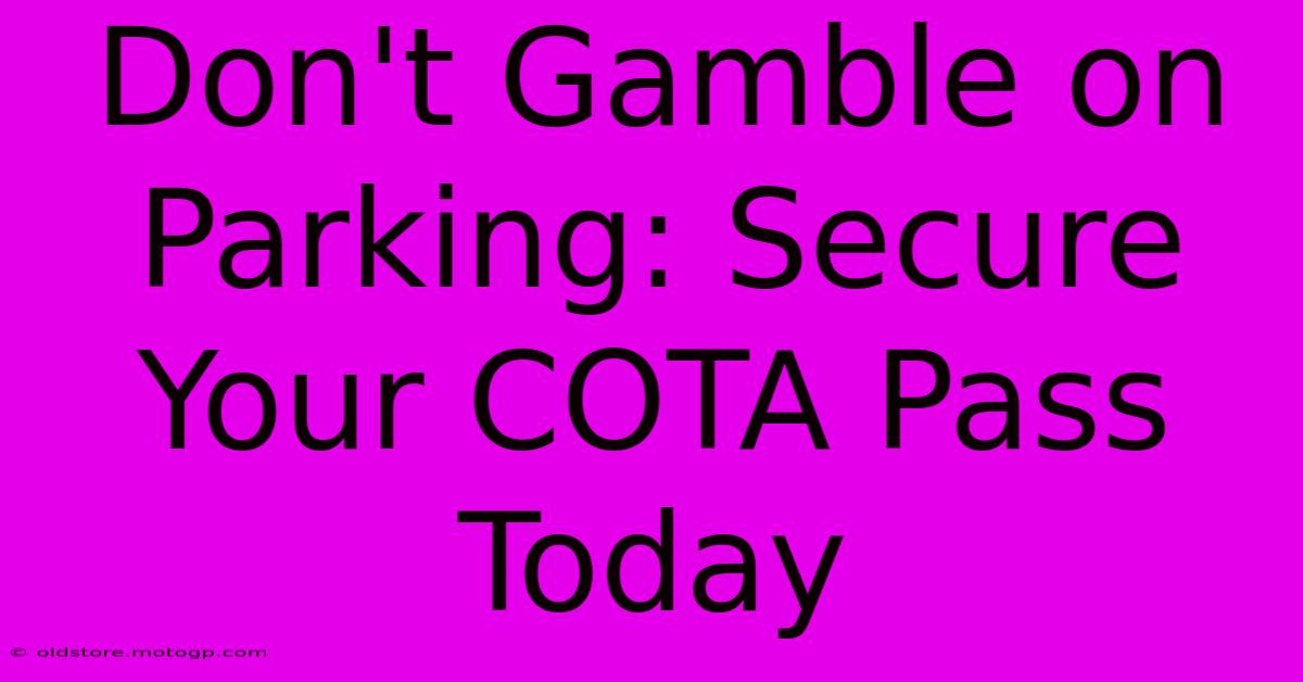 Don't Gamble On Parking: Secure Your COTA Pass Today