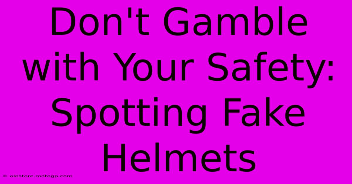 Don't Gamble With Your Safety: Spotting Fake Helmets