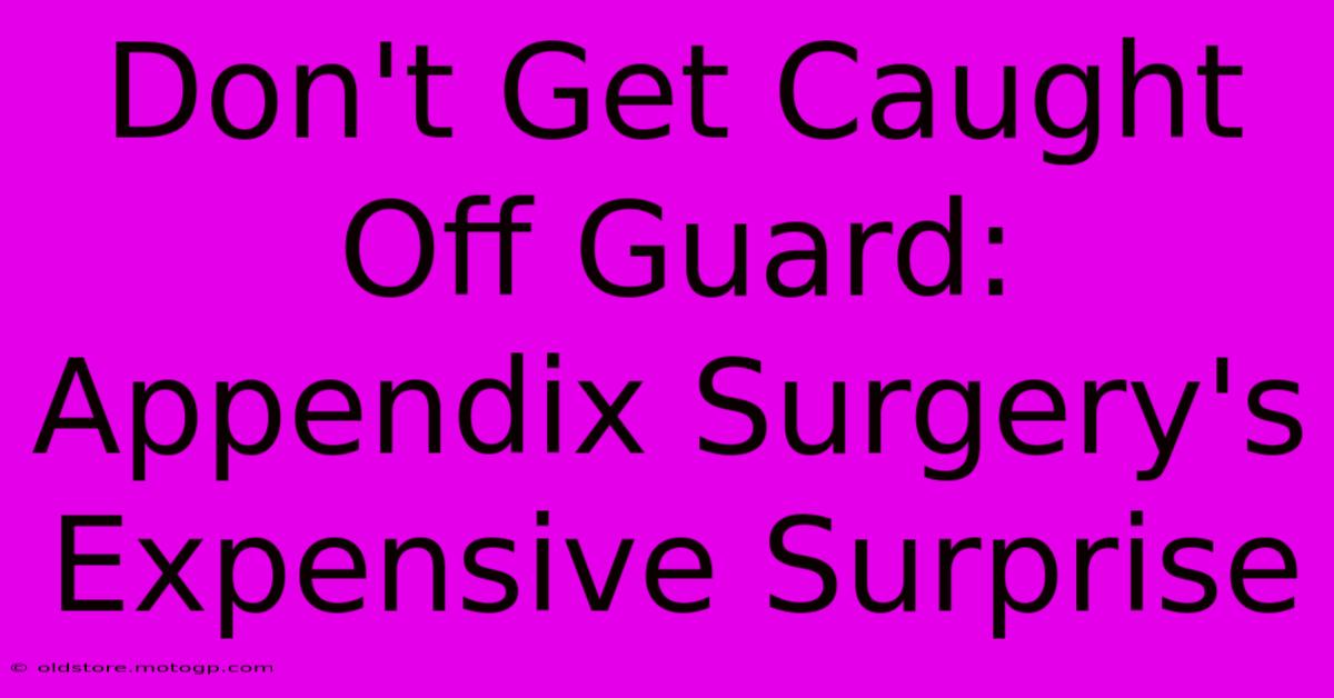 Don't Get Caught Off Guard: Appendix Surgery's Expensive Surprise