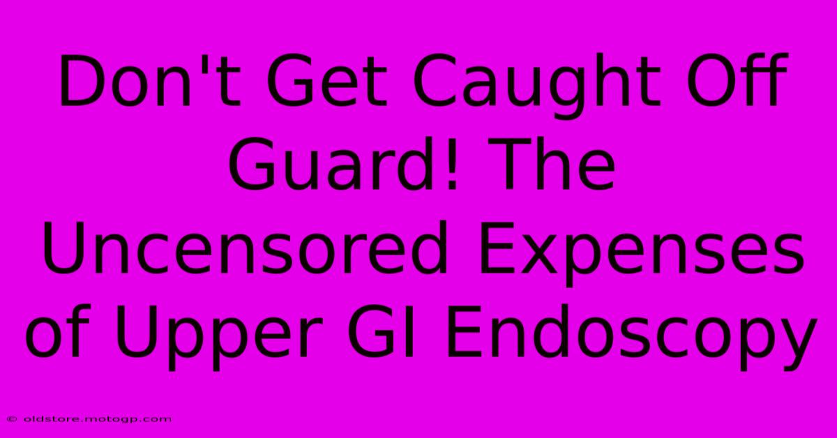 Don't Get Caught Off Guard! The Uncensored Expenses Of Upper GI Endoscopy