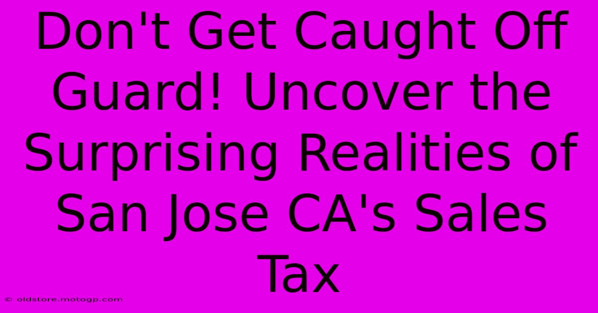 Don't Get Caught Off Guard! Uncover The Surprising Realities Of San Jose CA's Sales Tax