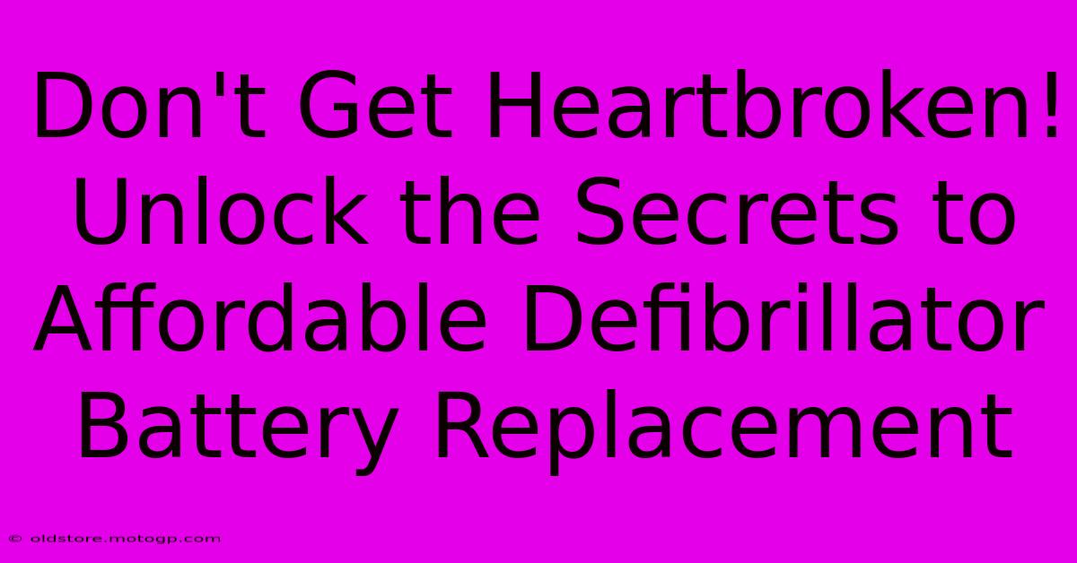 Don't Get Heartbroken! Unlock The Secrets To Affordable Defibrillator Battery Replacement