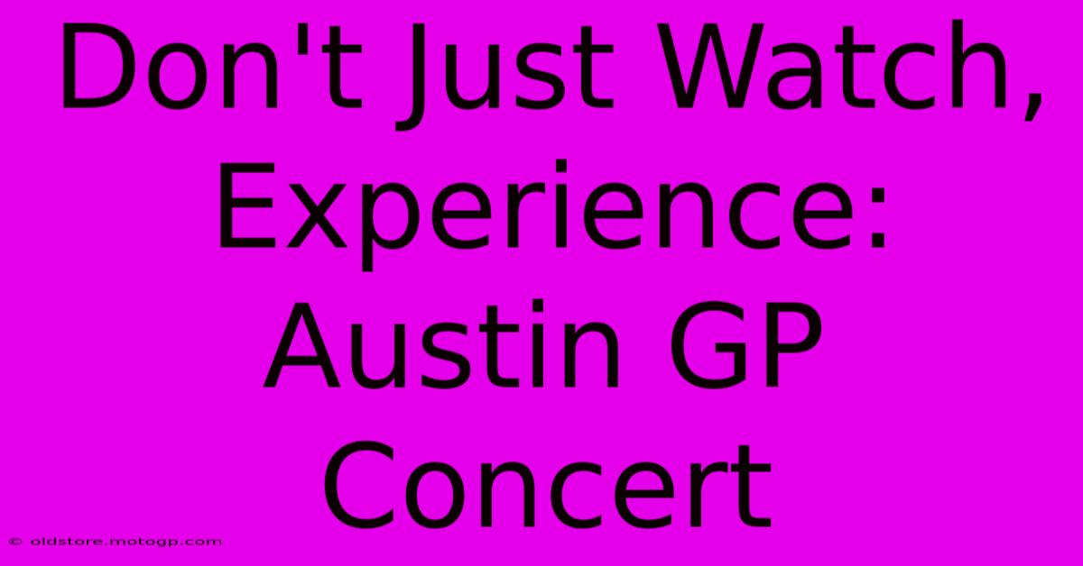 Don't Just Watch, Experience: Austin GP Concert