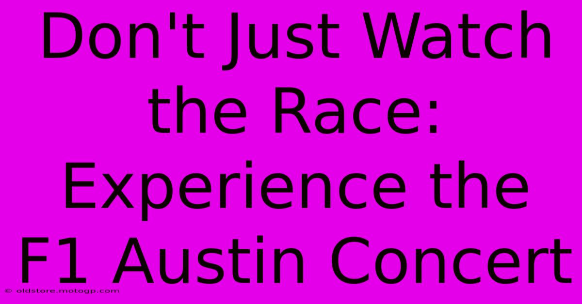 Don't Just Watch The Race: Experience The F1 Austin Concert