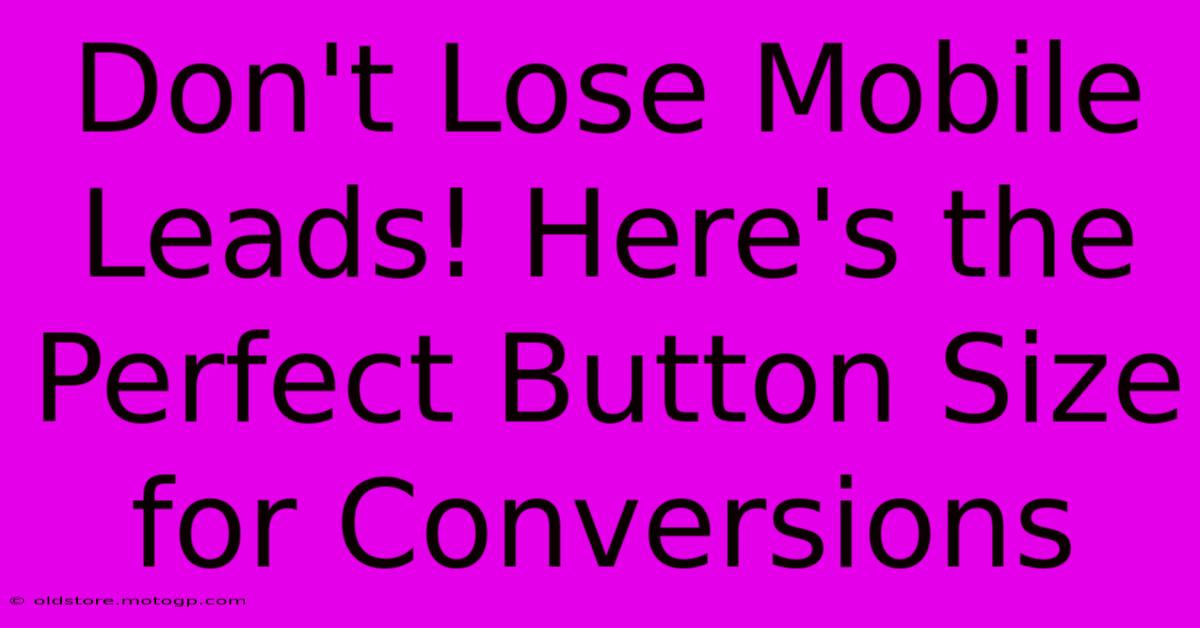 Don't Lose Mobile Leads! Here's The Perfect Button Size For Conversions