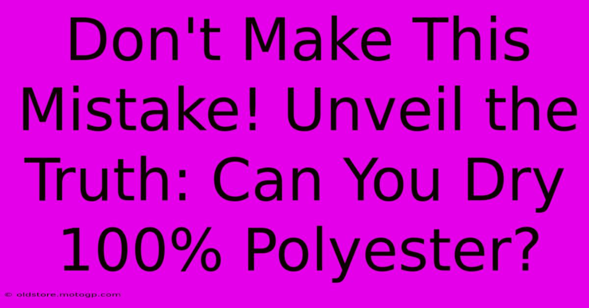 Don't Make This Mistake! Unveil The Truth: Can You Dry 100% Polyester?