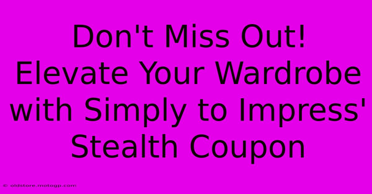 Don't Miss Out! Elevate Your Wardrobe With Simply To Impress' Stealth Coupon