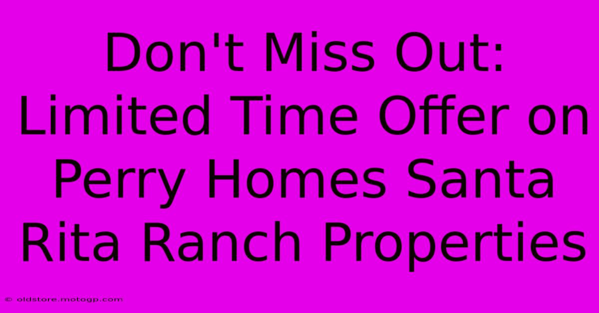 Don't Miss Out: Limited Time Offer On Perry Homes Santa Rita Ranch Properties