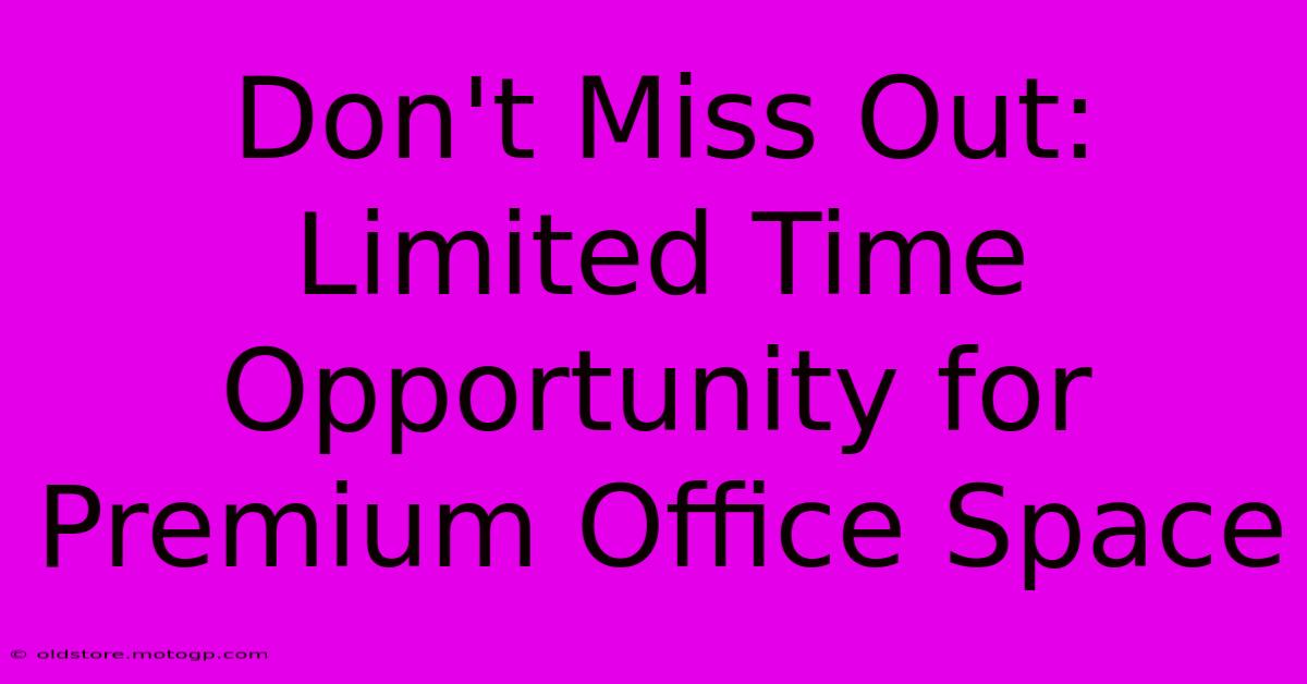 Don't Miss Out: Limited Time Opportunity For Premium Office Space