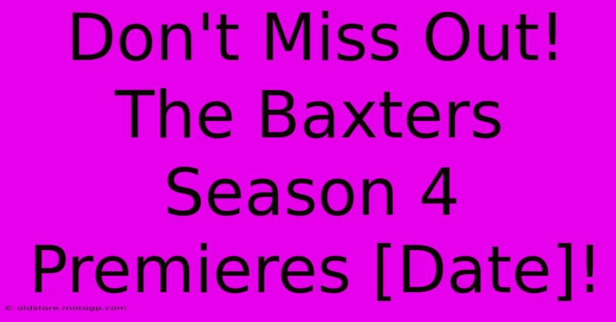 Don't Miss Out! The Baxters Season 4 Premieres [Date]!