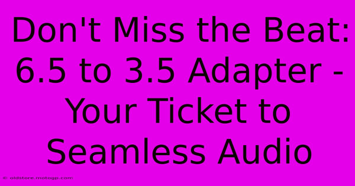 Don't Miss The Beat: 6.5 To 3.5 Adapter - Your Ticket To Seamless Audio