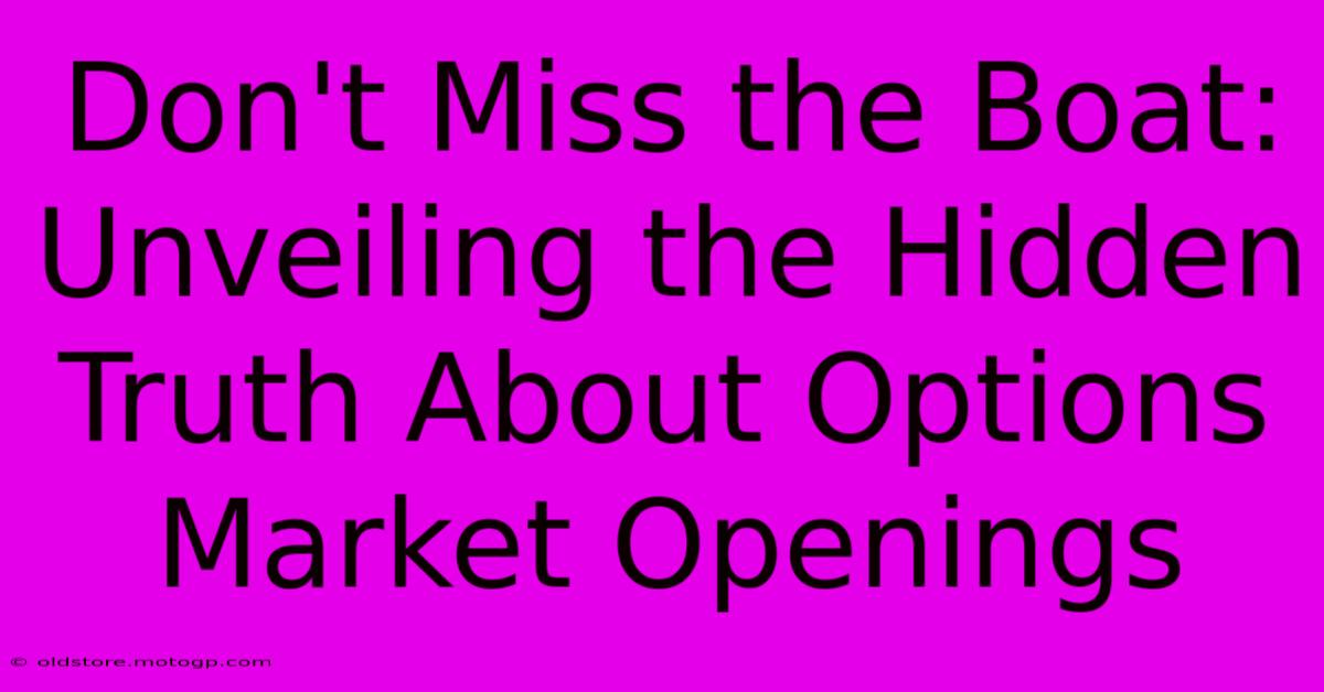 Don't Miss The Boat: Unveiling The Hidden Truth About Options Market Openings