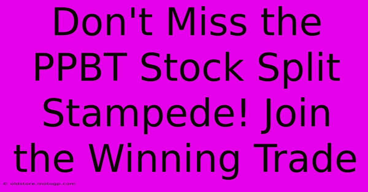 Don't Miss The PPBT Stock Split Stampede! Join The Winning Trade