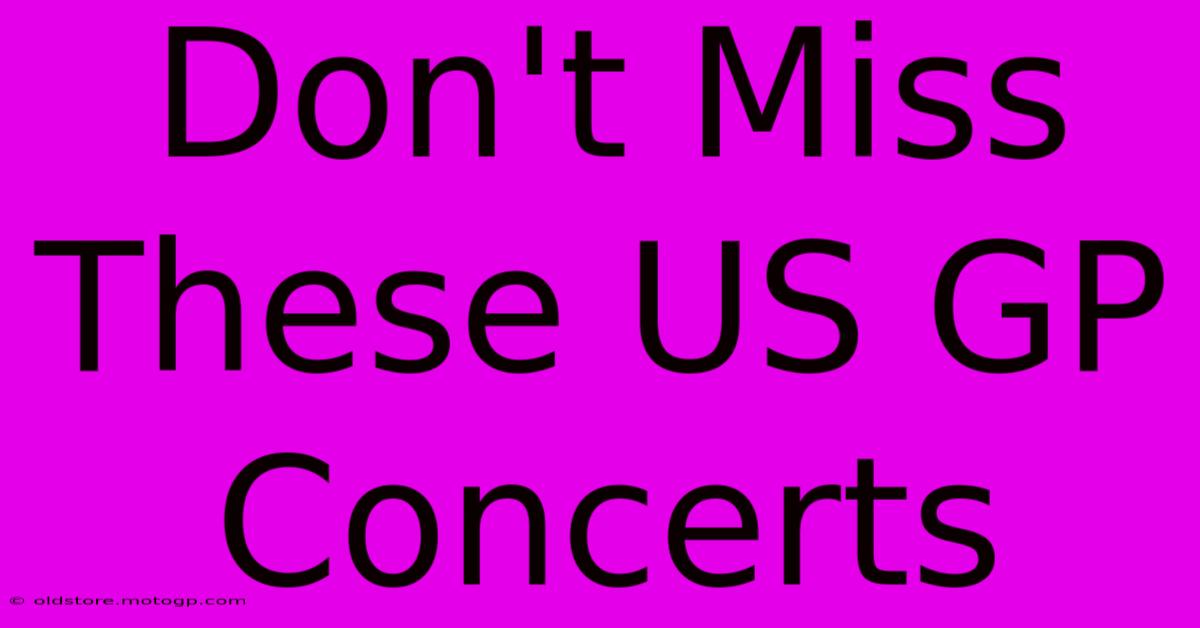 Don't Miss These US GP Concerts