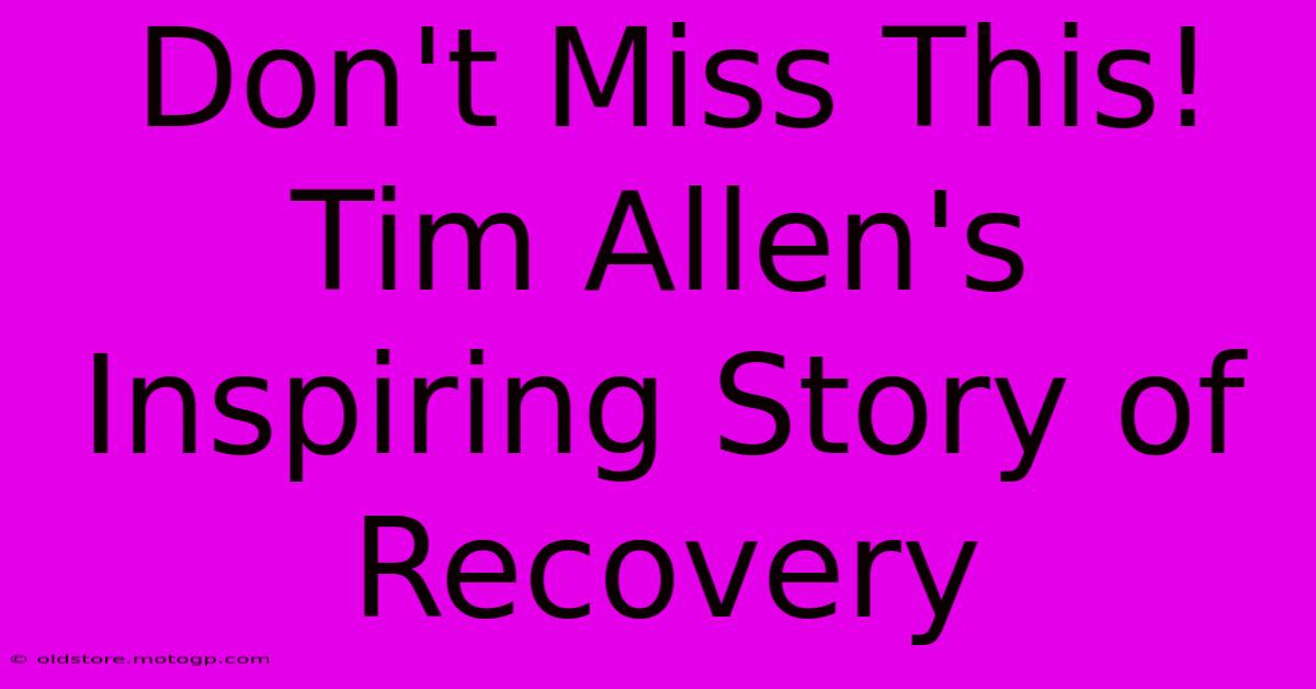 Don't Miss This! Tim Allen's Inspiring Story Of Recovery