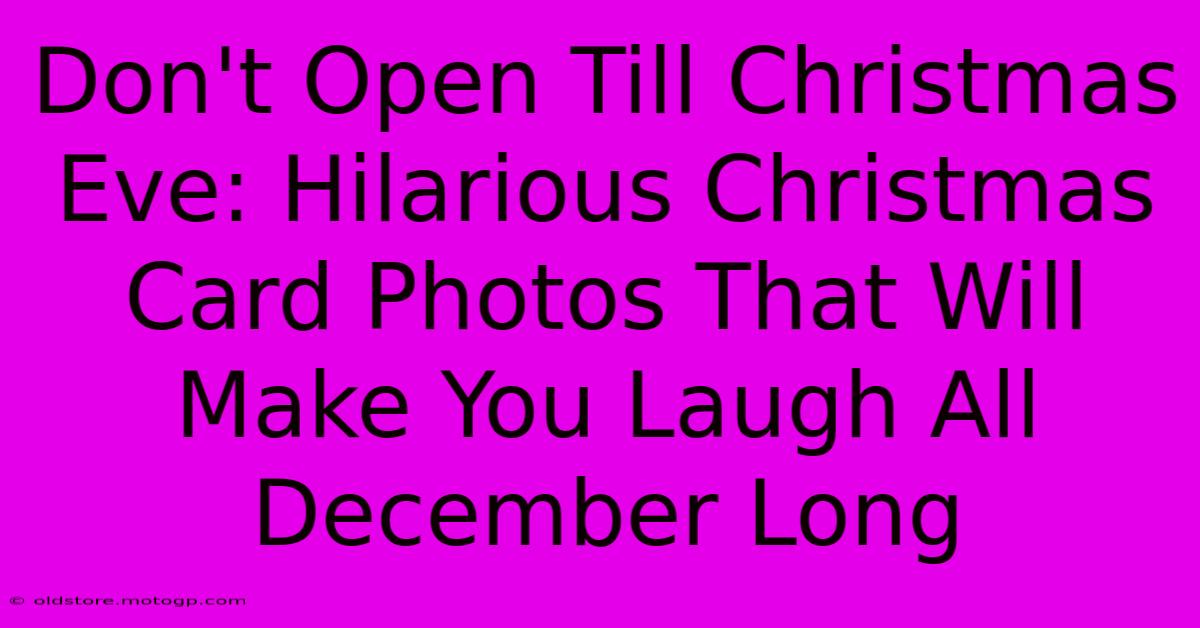 Don't Open Till Christmas Eve: Hilarious Christmas Card Photos That Will Make You Laugh All December Long