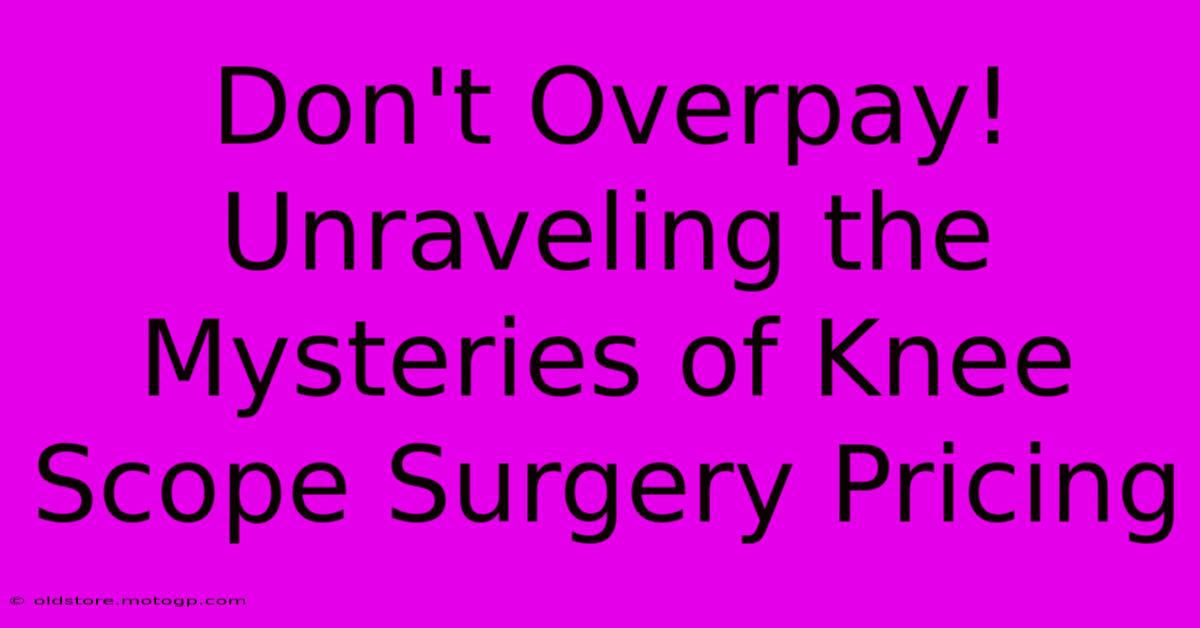 Don't Overpay! Unraveling The Mysteries Of Knee Scope Surgery Pricing