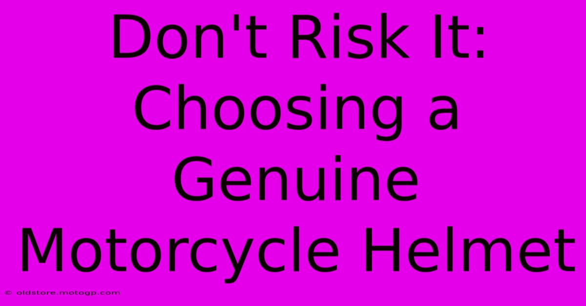 Don't Risk It: Choosing A Genuine Motorcycle Helmet