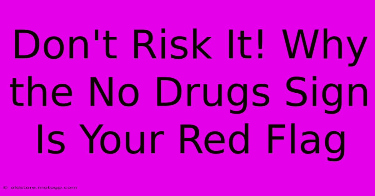 Don't Risk It! Why The No Drugs Sign Is Your Red Flag