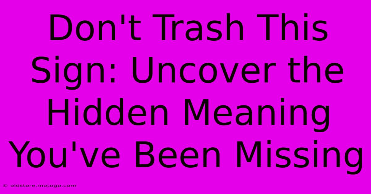 Don't Trash This Sign: Uncover The Hidden Meaning You've Been Missing