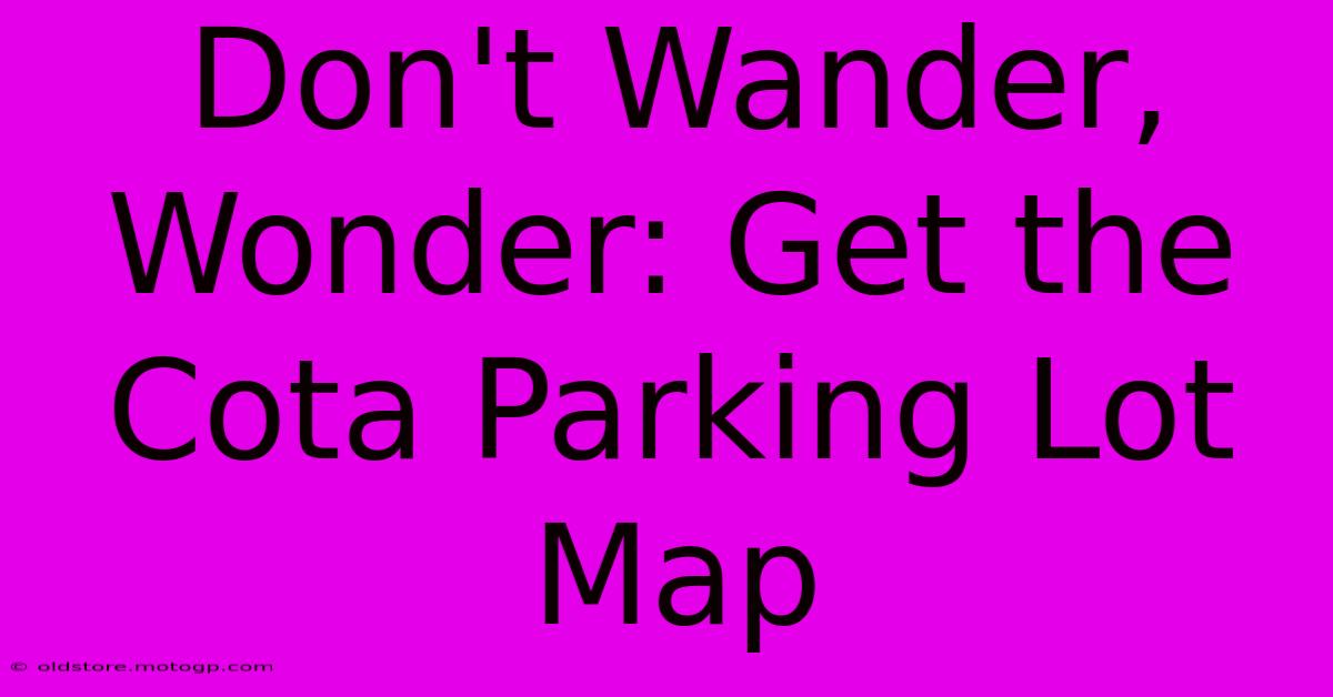 Don't Wander, Wonder: Get The Cota Parking Lot Map