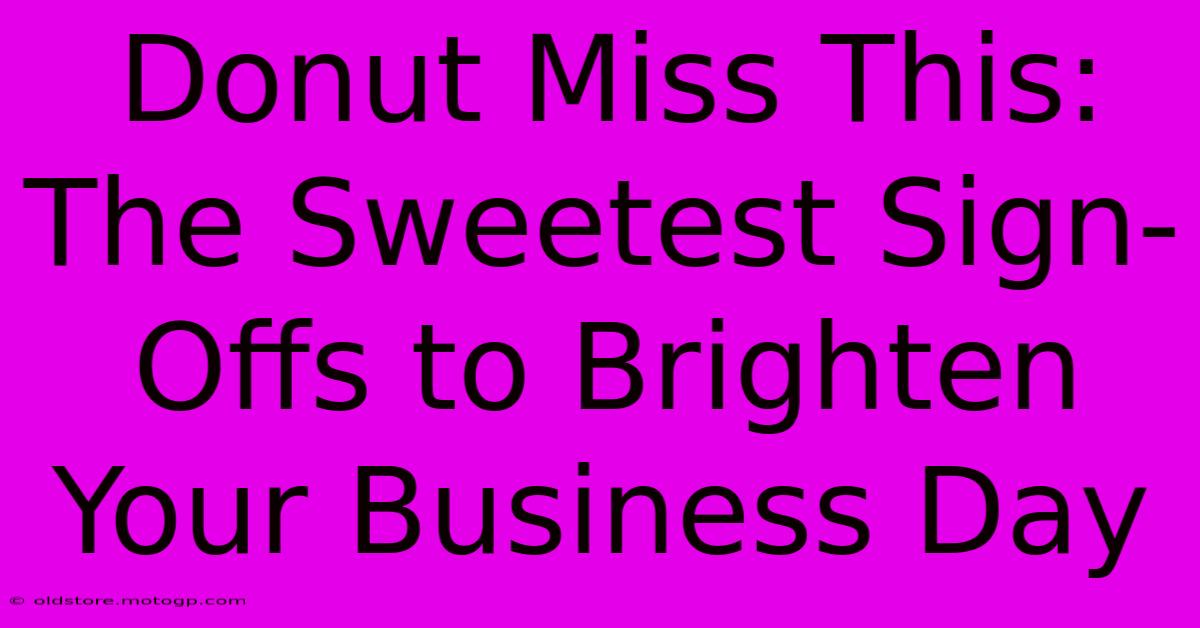 Donut Miss This: The Sweetest Sign-Offs To Brighten Your Business Day