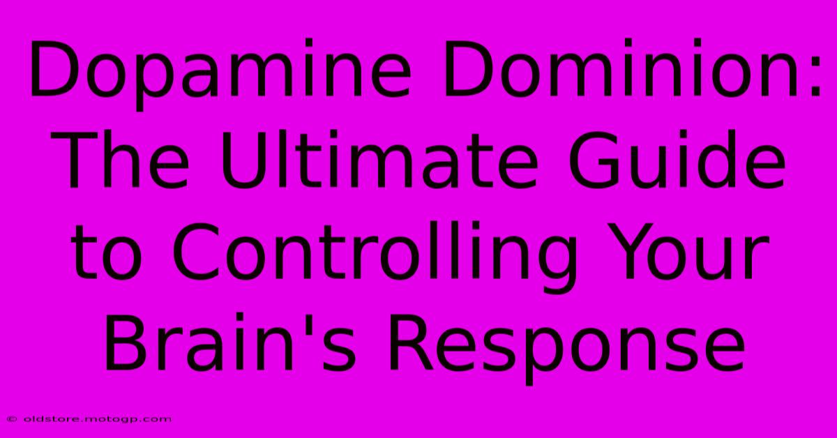 Dopamine Dominion: The Ultimate Guide To Controlling Your Brain's Response